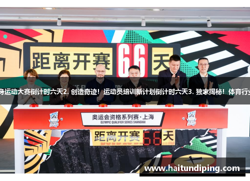 1. 力争冲刺！全民健身运动大赛倒计时六天2. 创造奇迹！运动员培训新计划倒计时六天3. 独家揭秘！体育行业领袖峰会倒计时六天